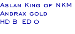 Aslan King of NKM  Andrax gold HD B  ED 0